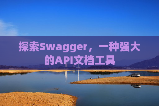 探索Swagger，一种强大的API文档工具